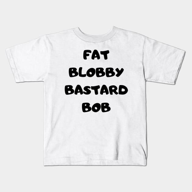 Fat Bob from Paul Calf’s video diary Kids T-Shirt by mywanderings